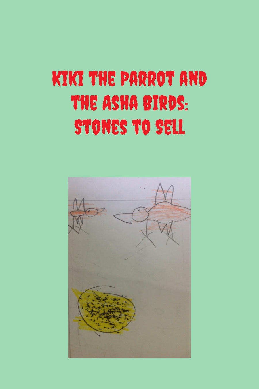 Kiki the Parrot and The Asha Birds Stones to Sell by Saiesh G
