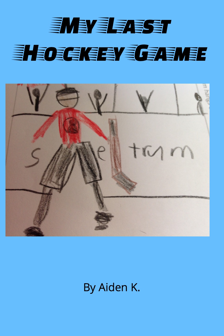 My Last Hockey Game by Aiden K-1