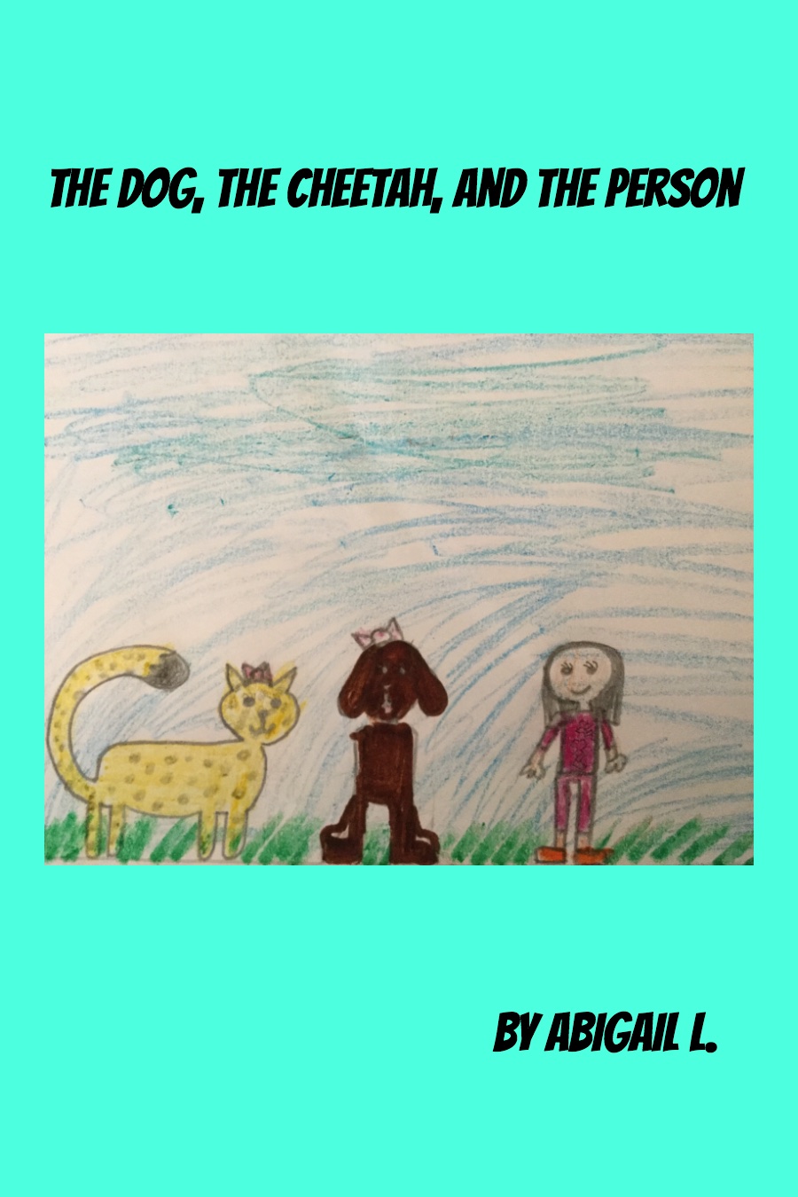 The Dog the Cheetah and the Person by Abigail L