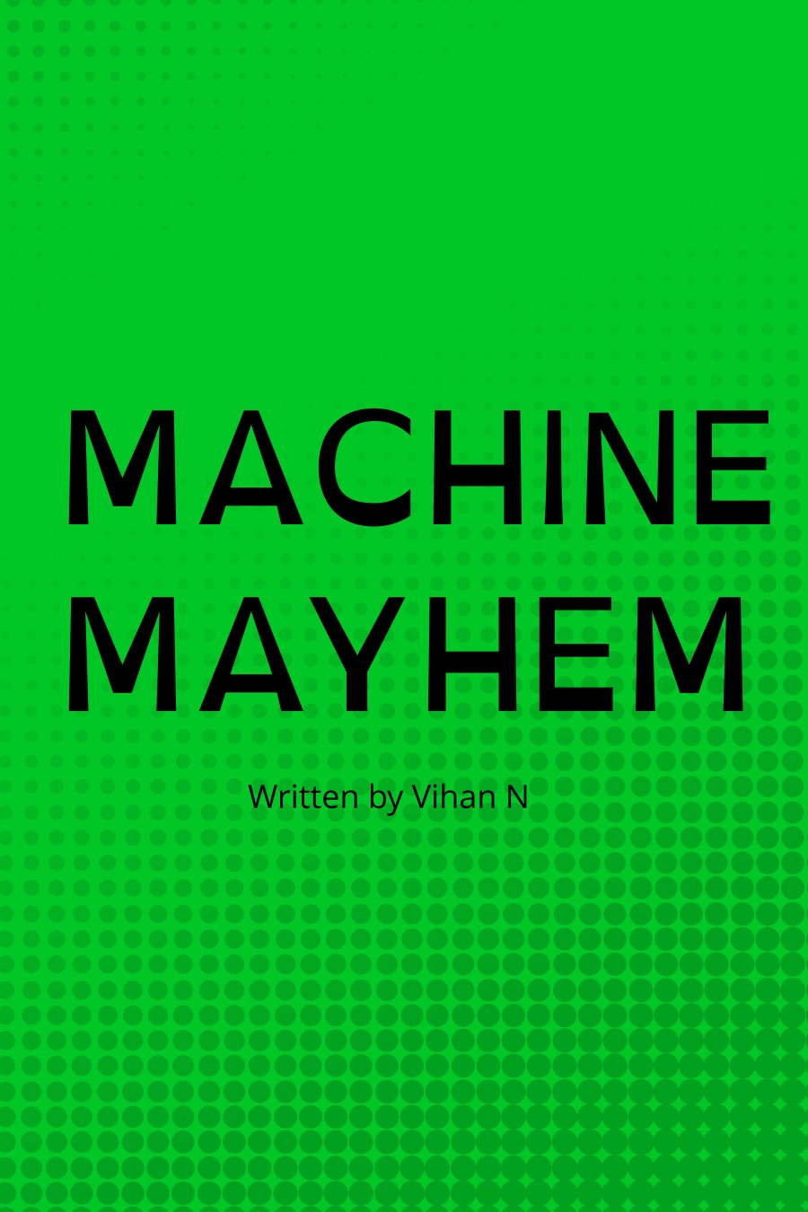 MACHINE MAYHEM by Vihan N