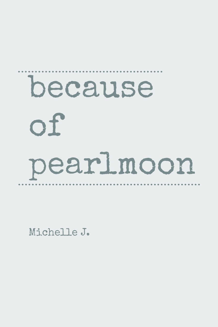 because of pearlmoon by Michelle J