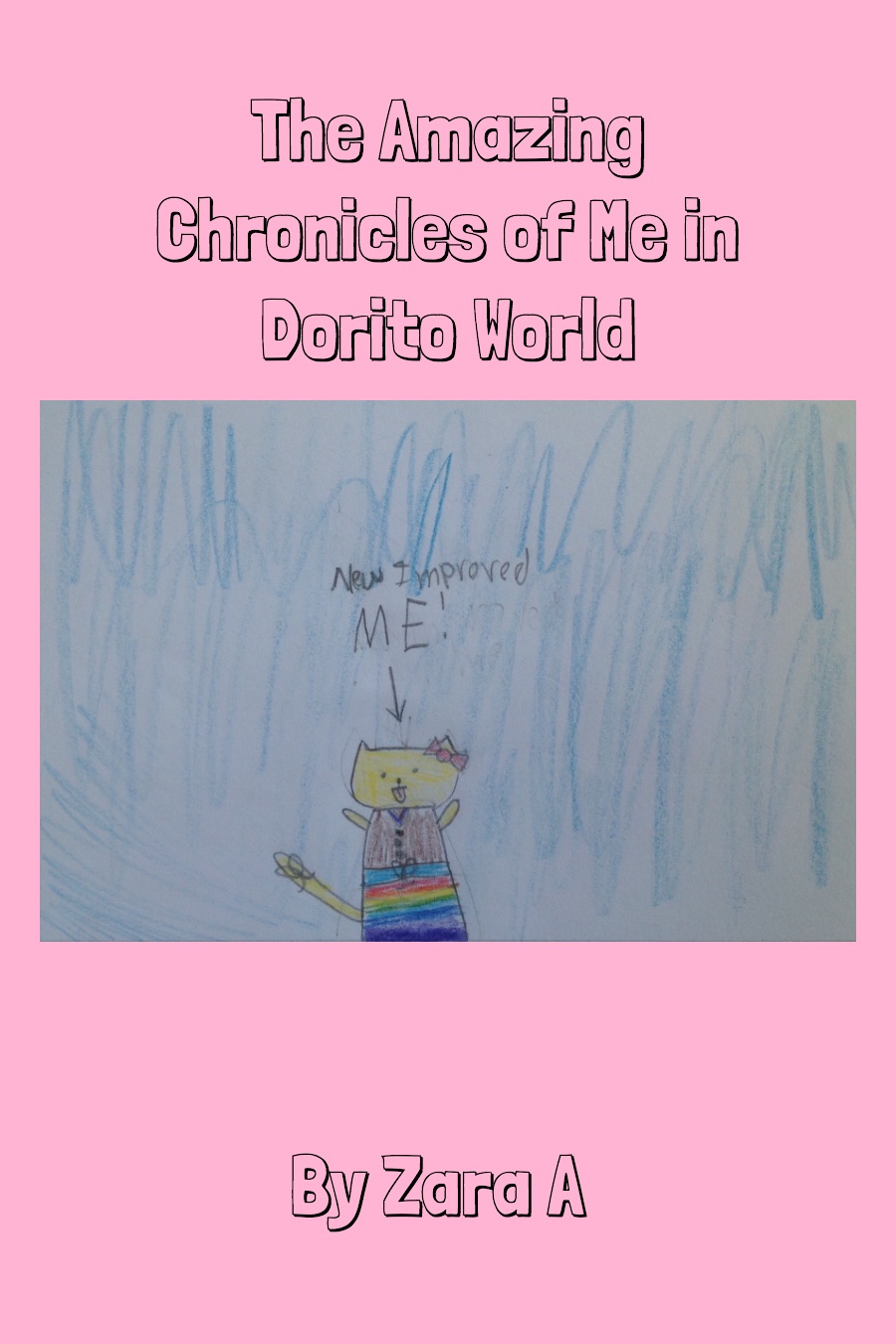 The Amazing Chronicle of Me in Dorito World by Zara A