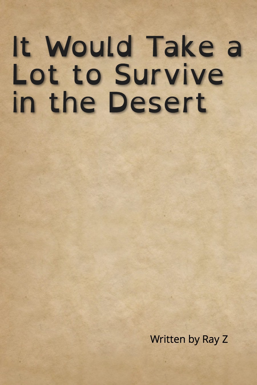 It Would Take a Lot to Survive in the Desert by Ray Z