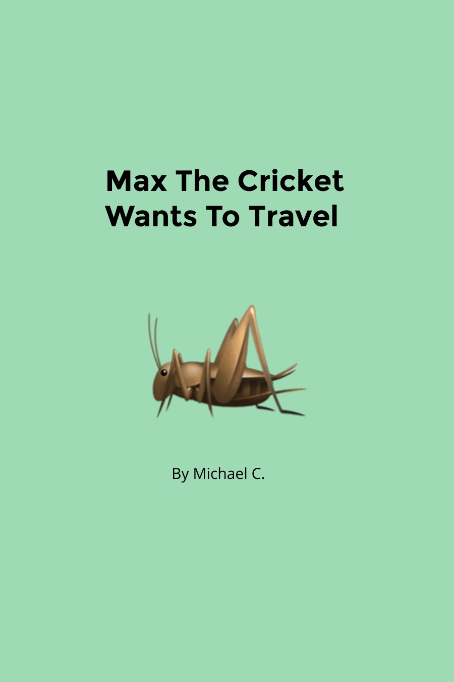 Max The Cricket Wants To Travel by Michael C
