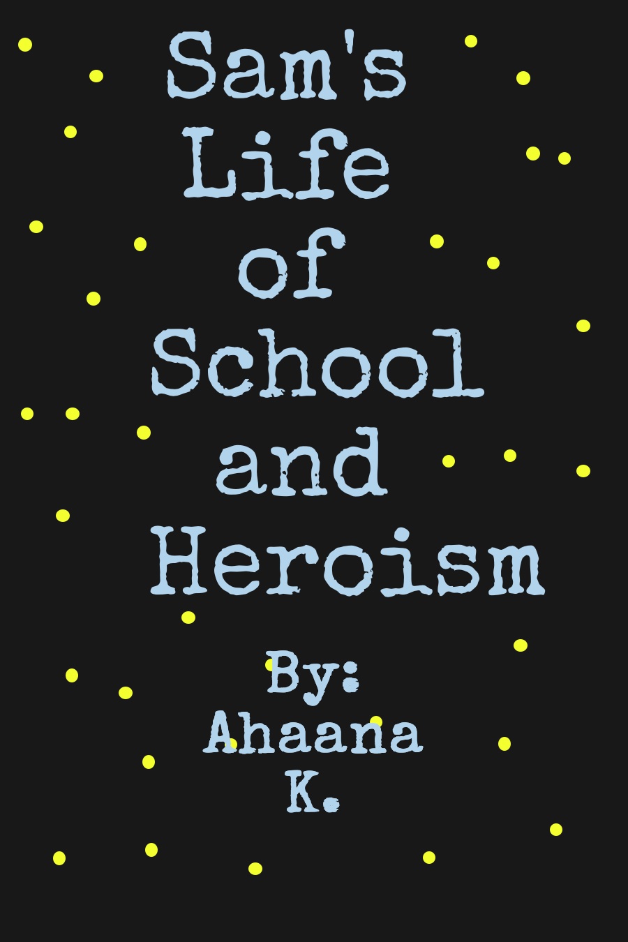 Sam’s Life of School and Heroism by Ahaana K