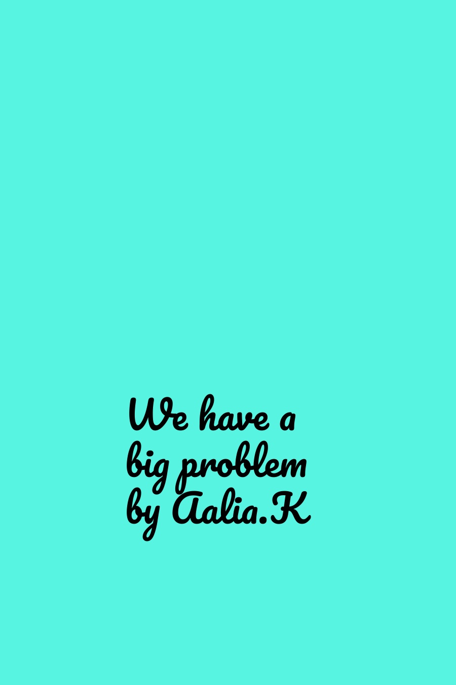 We Have a Big Problem by Aalia K