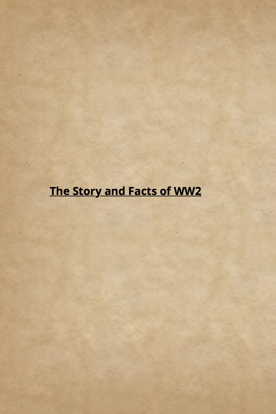 The Story and Facts of WW2 By Timothy Timmy K