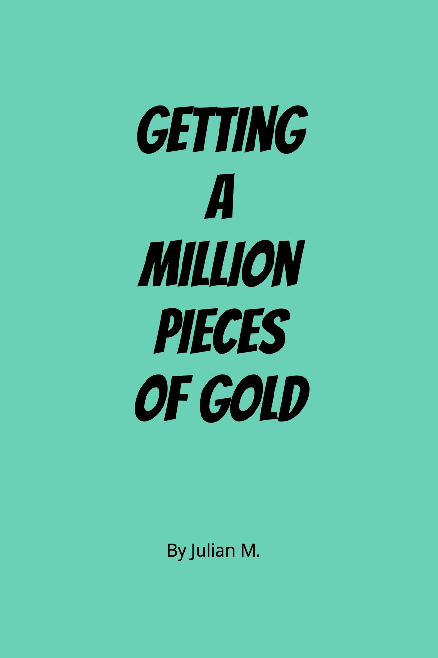 Getting a Million Pieces of Gold by Julian M