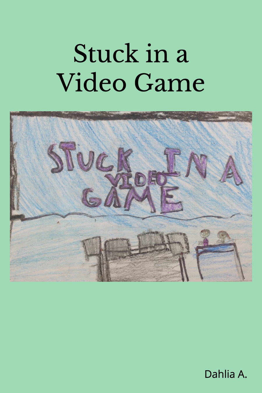 Stuck in a Video Game by Dahlia A
