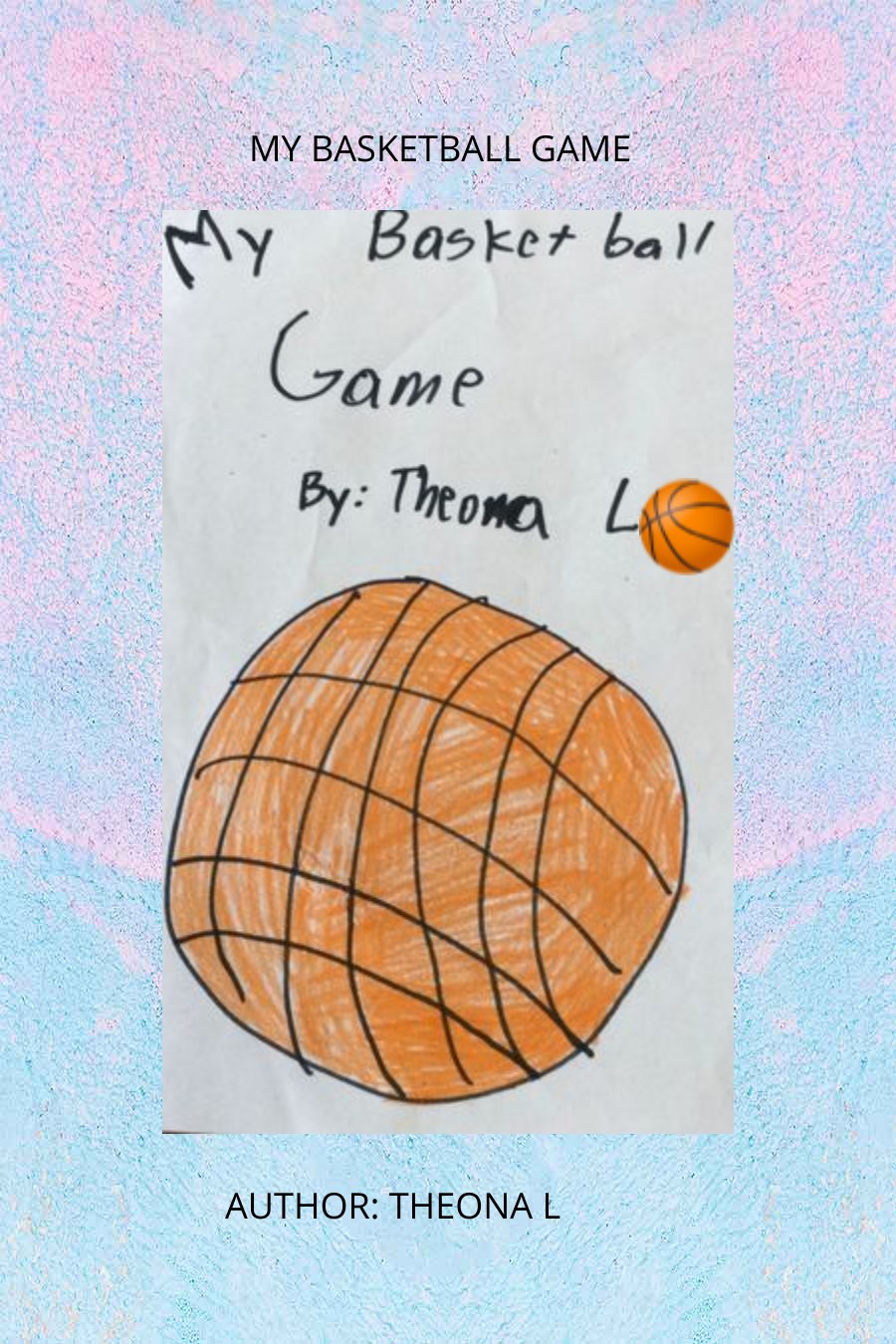 My Basketball Game by Theona L