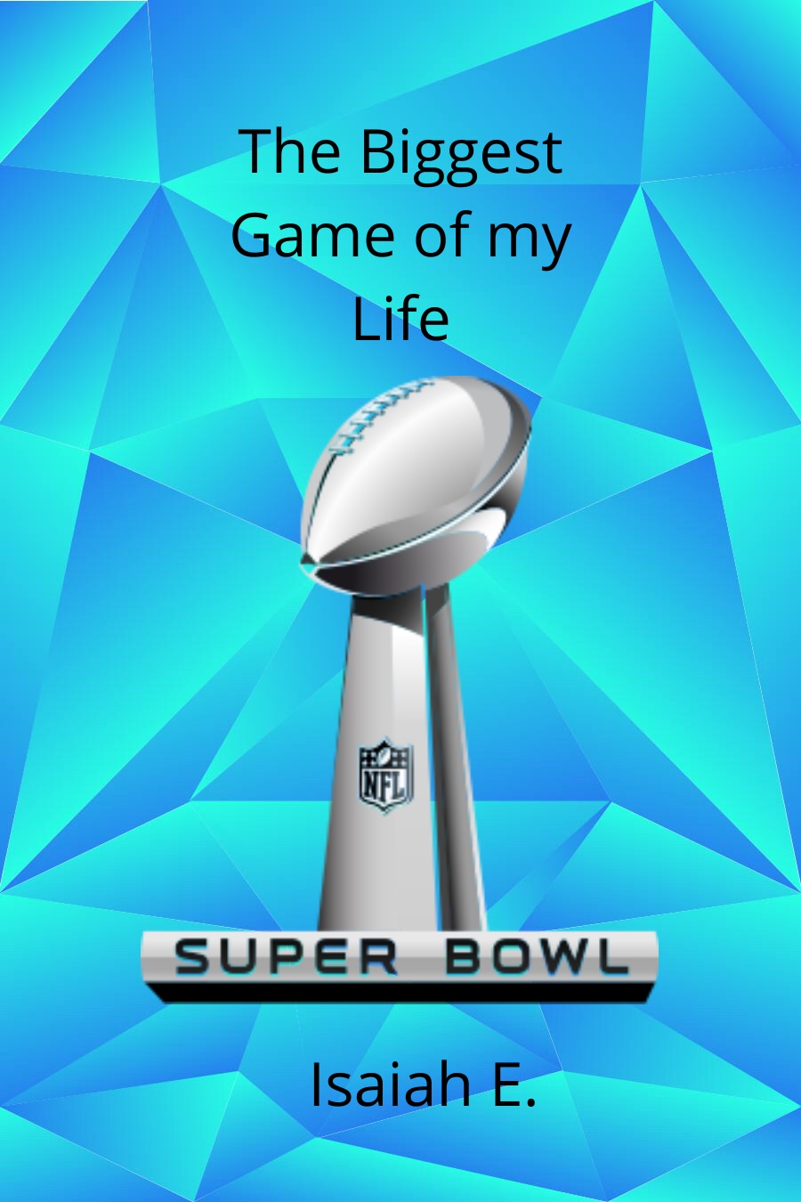 The Biggest Game of My Life by Isaiah E