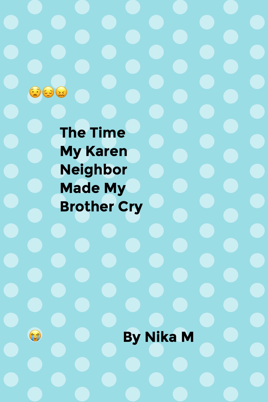 The Time My Karen Neighbor Made My Little Brother Cry By Nika M
