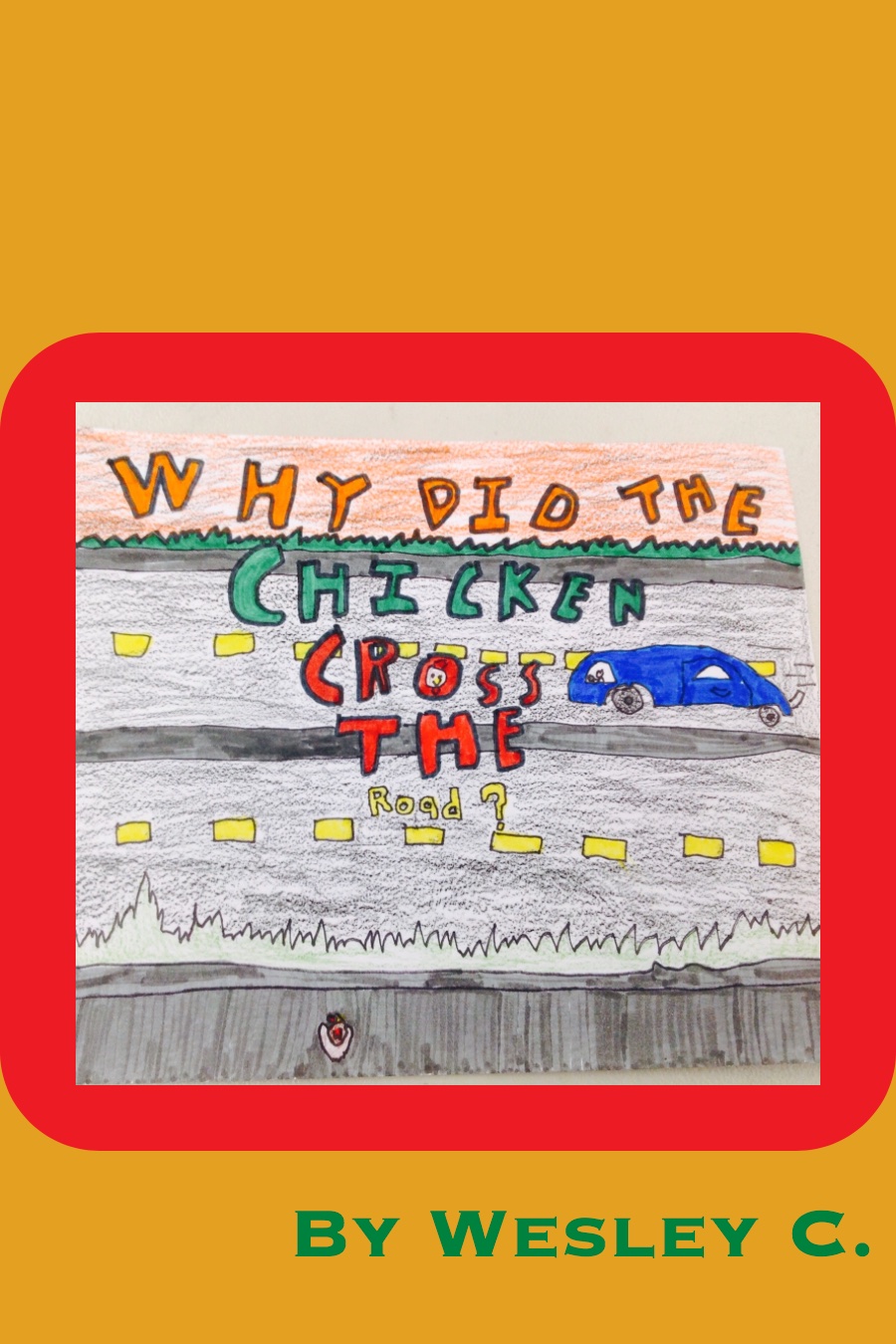 Why did the Chicken Cross the Road by Wesley C