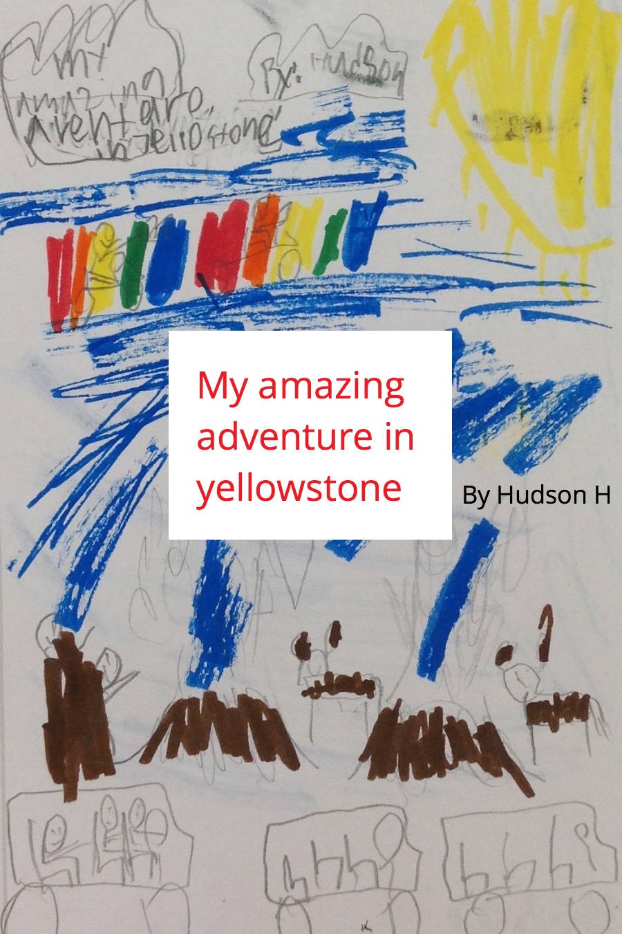 My amazing adventure in yellowstone by Hudson H
