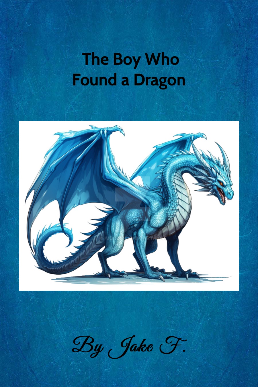 The Boy Who Found a Dragon by Jake F