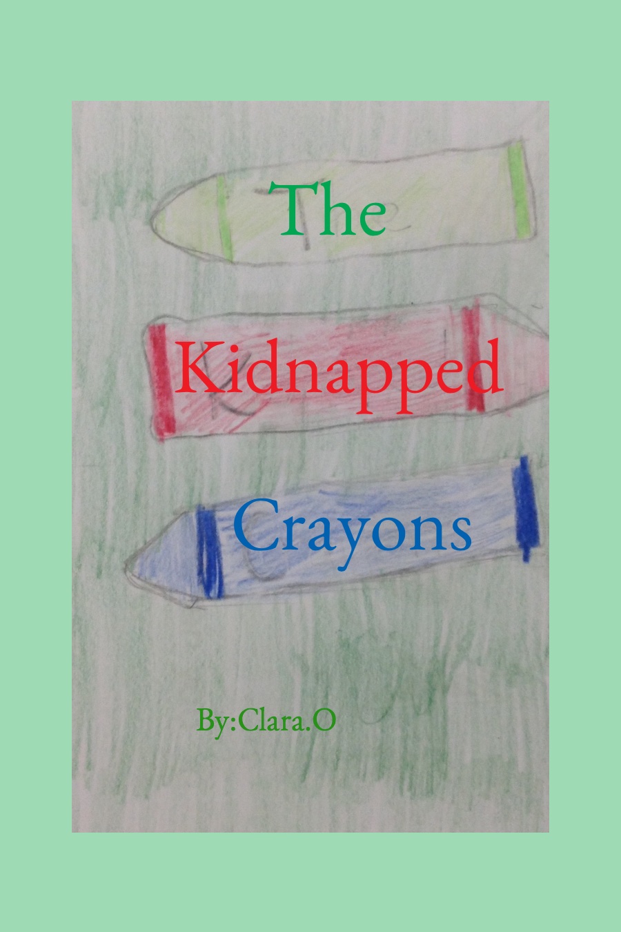 The Kidnapped Crayons by Clara O