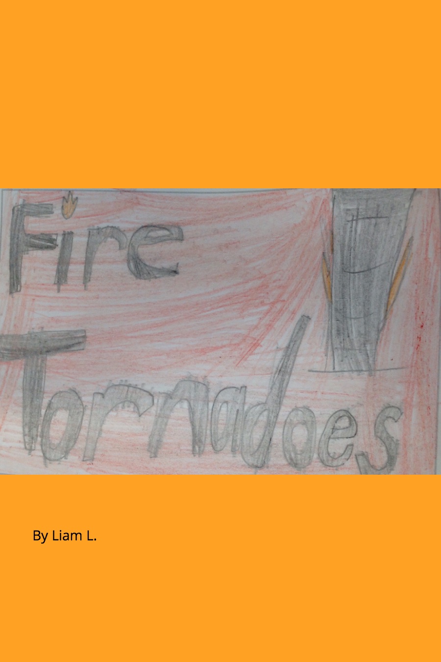 Fire Tornadoes by Liam L