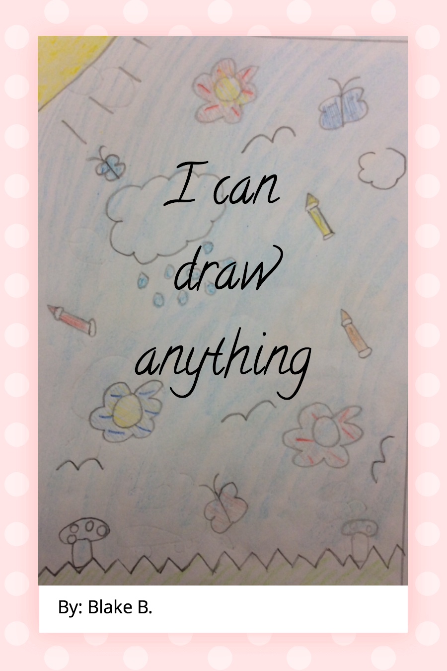 I Can Draw Anything by Blake B