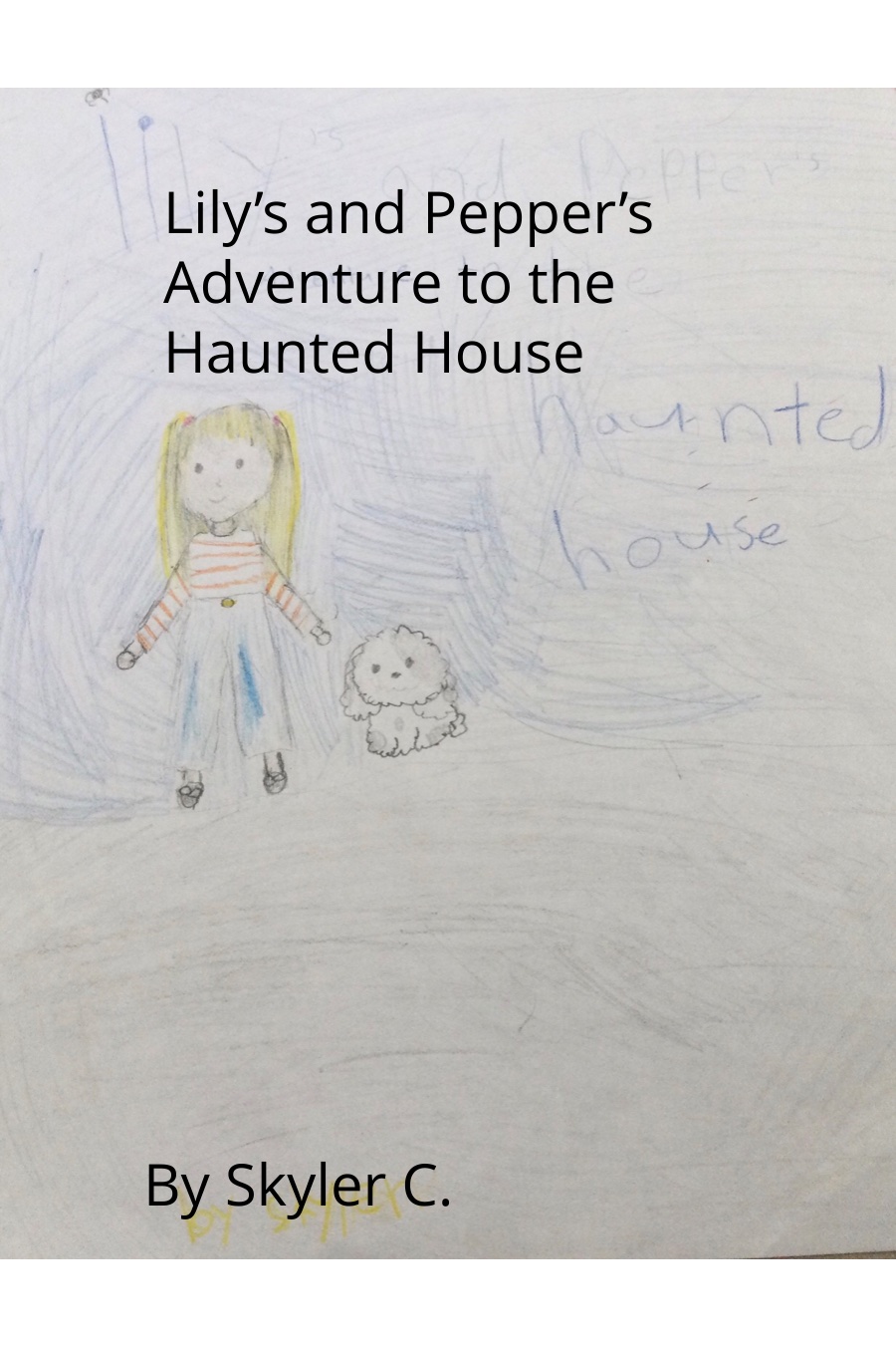 Lily’s and Pepper’s Adventure to the Haunted House by Skyler C