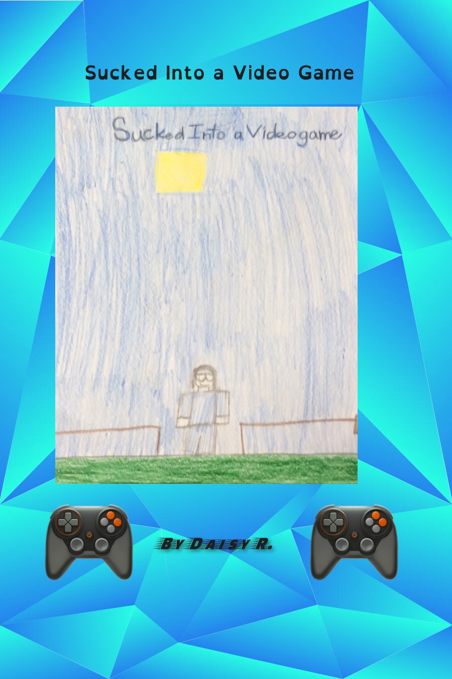Sucked Into a Video Game by Daisy R