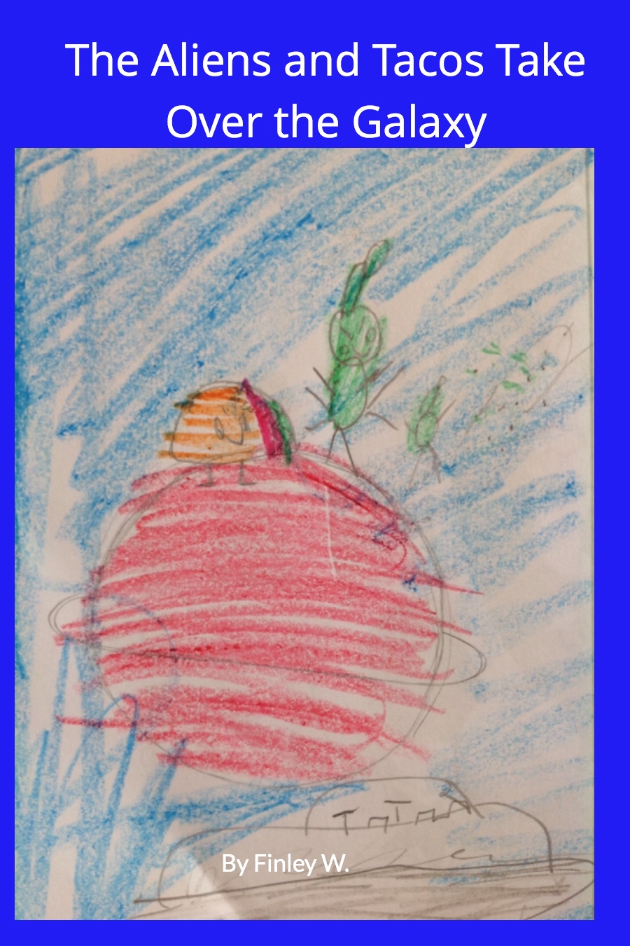 The Aliens and Tacos Take Over the Galaxy by Finley W