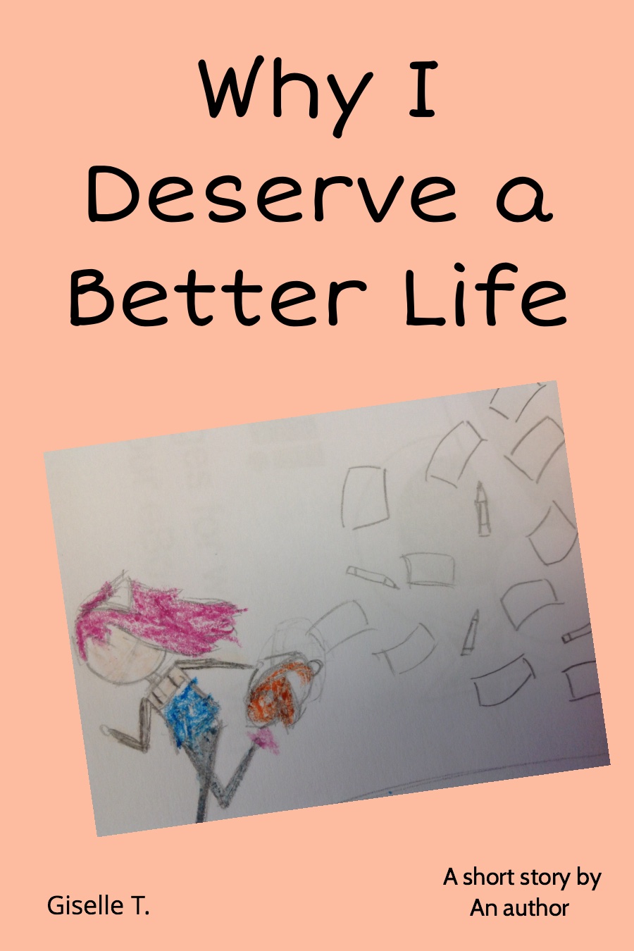 Why I Deserve A Better Life by Giselle T